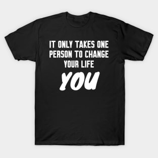 It only takes one person to change your life T-Shirt